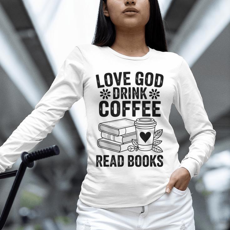 Love God Drink Coffee Read Books For Book Lovers Unisex Long Sleeve T-Shirt