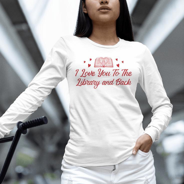 I Love You To The Library And Back Book Lover Quote Unisex Long Sleeve T-Shirt I Love You To The Library And Back Book Lover Quote Unisex Long Sleeve T-Shirt