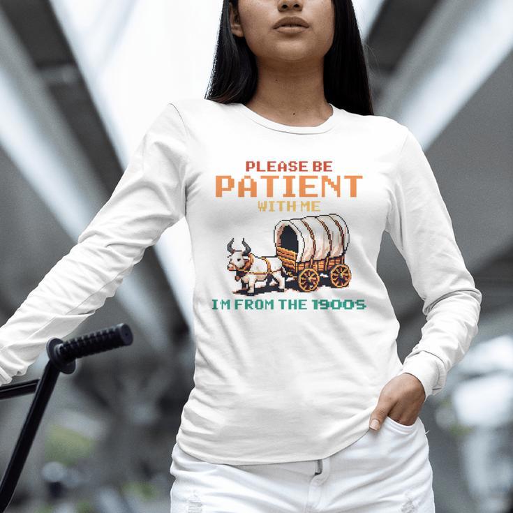 Please Be Patient With Me Cause I'm From The 1900s Unisex Long Sleeve T-Shirt
