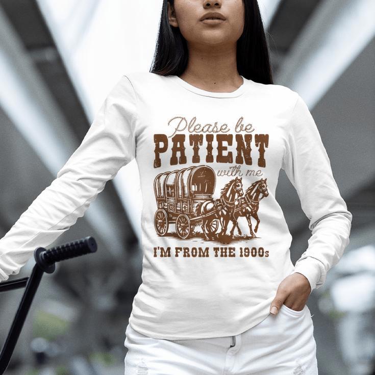 Please Be Patient With Me I'm From The 1900s 1900s Meme Unisex Long Sleeve T-Shirt
