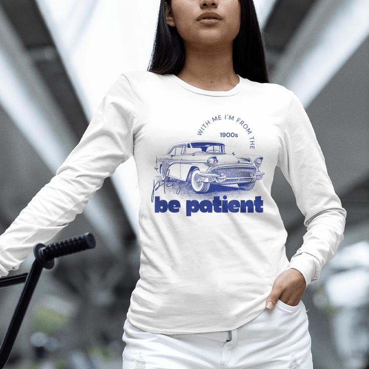 Please Be Patient With Me I'm From The 1900s Vintage Car Unisex Long Sleeve T-Shirt Please Be Patient With Me I'm From The 1900s Vintage Car Unisex Long Sleeve T-Shirt