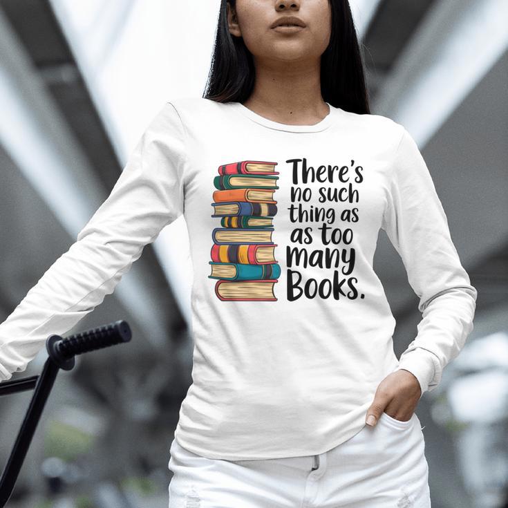 There Is No Such Thing As Too Many Books Book Lover Unisex Long Sleeve T-Shirt There Is No Such Thing As Too Many Books Book Lover Unisex Long Sleeve T-Shirt
