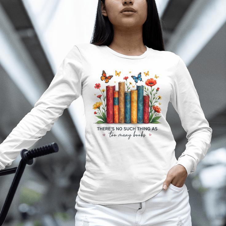 There Is No Such Thing As Too Many Books Shirts Bookish Unisex Long Sleeve T-Shirt