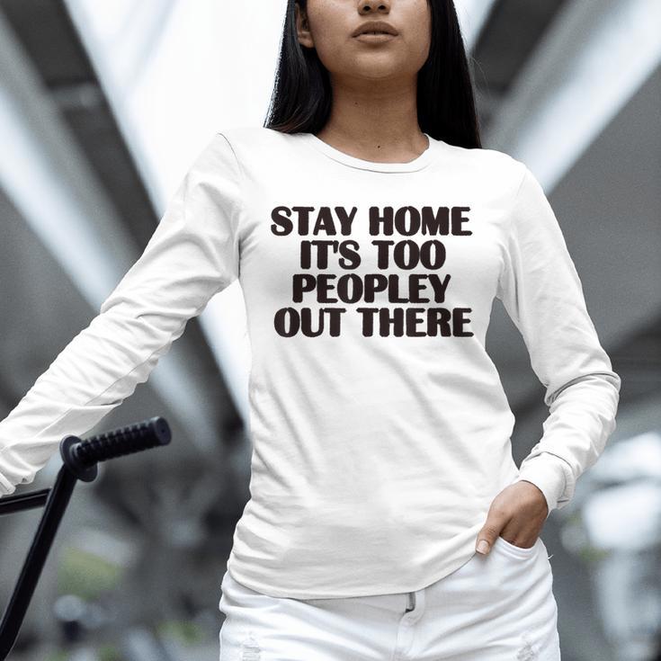 Stay Home It's Too Peopley Out There Sarcastic Introvert Unisex Long Sleeve T-Shirt Stay Home It's Too Peopley Out There Sarcastic Introvert Unisex Long Sleeve T-Shirt