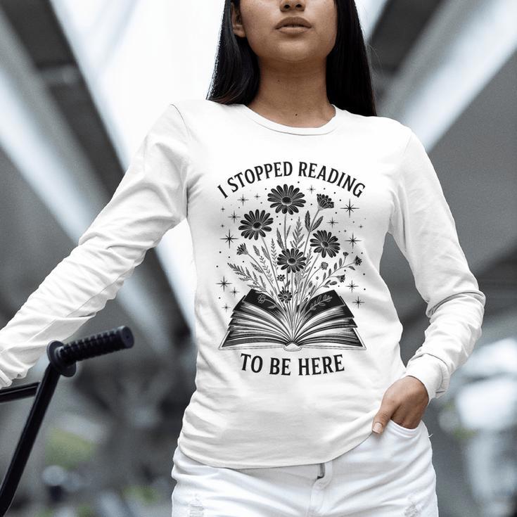 I Stopped Reading To Be Here Introvert Book Lover Bookworm Unisex Long Sleeve T-Shirt