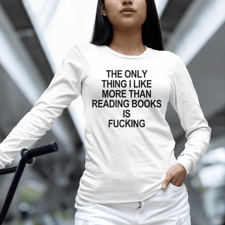 The Only Thing I Like More Than Reading Books Is Fucking Unisex Long Sleeve T-Shirt