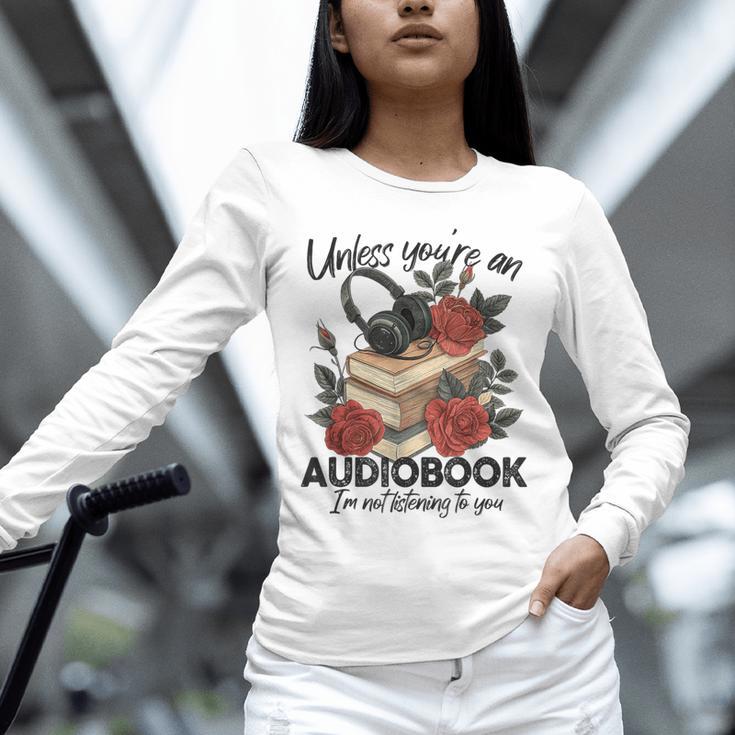 Unless You'Re An Audiobook I'm Not Listerning To You Bookish Unisex Long Sleeve T-Shirt