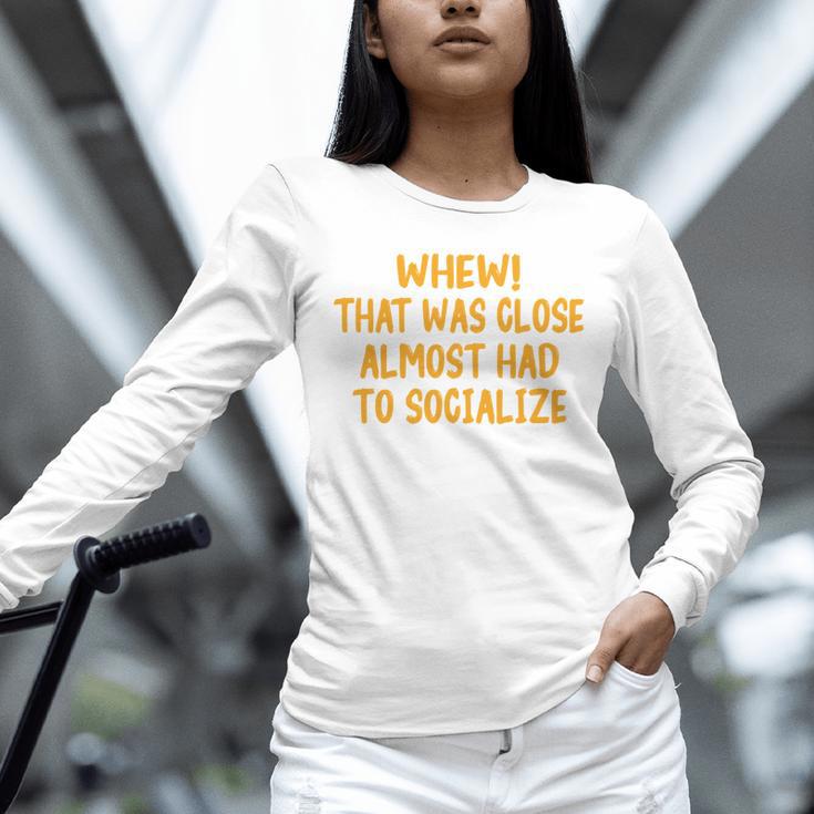 Whew That Was Close Almost Had To Socialize Introvert Unisex Long Sleeve T-Shirt