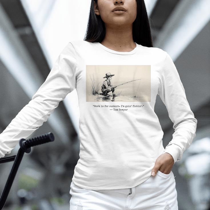 Work Is For Suckers I’m Goin’ Fishin’ Twain Sawyer Book Day Unisex Long Sleeve T-Shirt