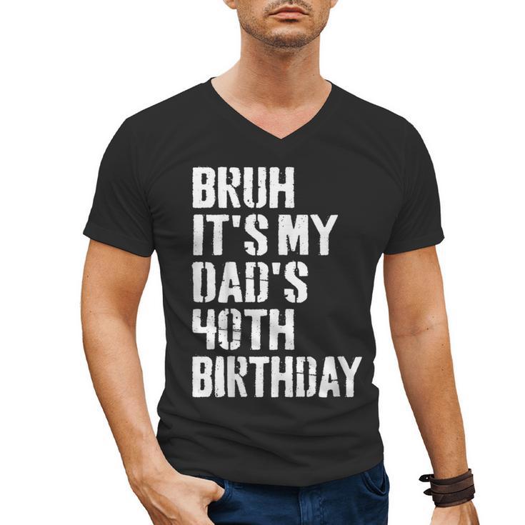 Bruh It's My Dad's 40th Birthday Bday Father Son Men's V-Neck T-Shirt