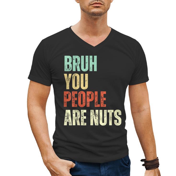 Bruh You People Are Nuts Introvert Saying Mean Men's V-Neck T-Shirt