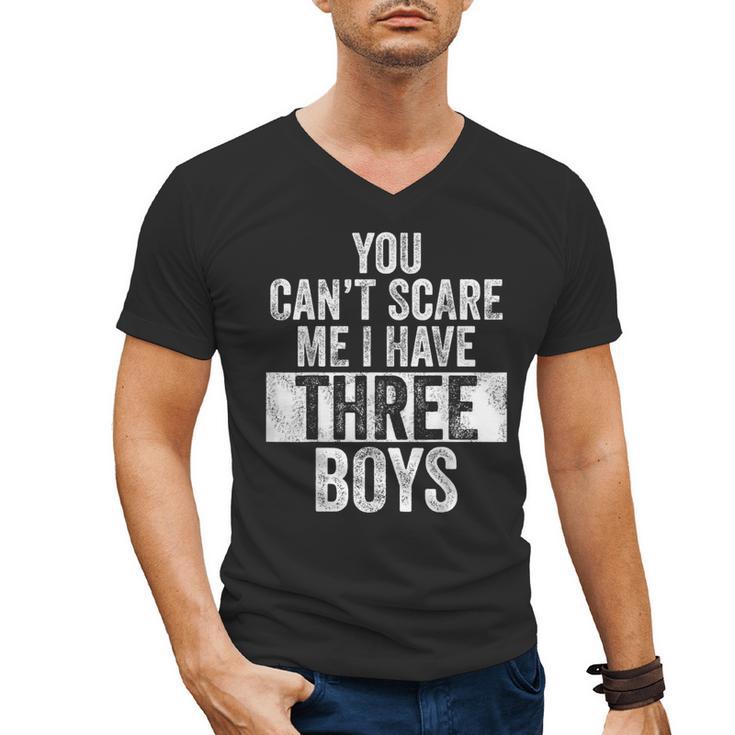 You Can't Scare Me I Have Three Boys Sons Mom Dad Men's V-Neck T-Shirt