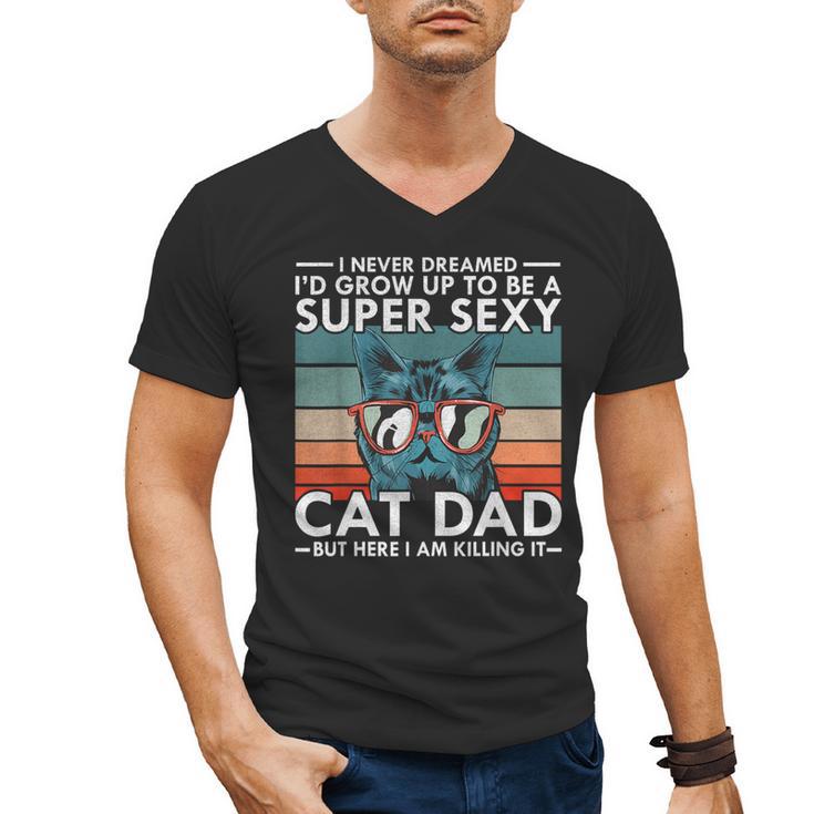 Cat Dad I Never Dreamed I'd Grow Up To Be Super Sexy Cat Dad Men's V-Neck T-Shirt