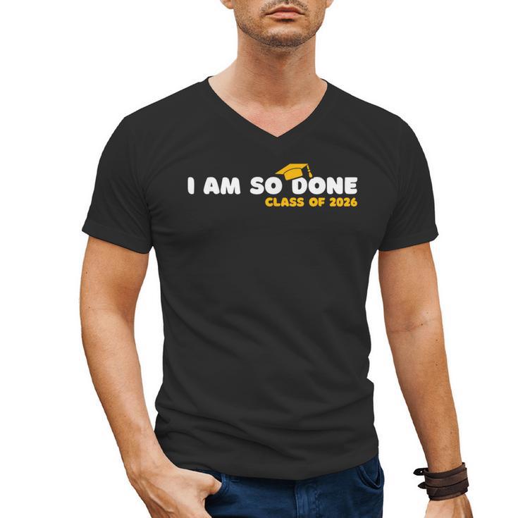 Class Of 2026 I Am So Done Graduation For Him Her Women Men Men's V-Neck T-Shirt