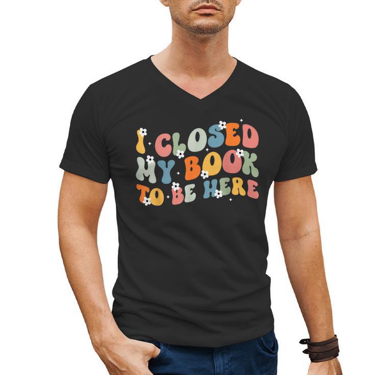 I Closed My Book To Be Here Book Lovers Library Reading Men's V-Neck T-Shirt