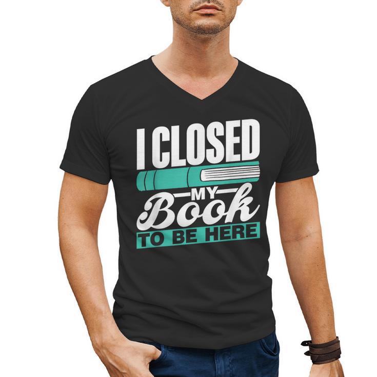 I Closed My Book To Be Here Read Readers Reader Reading Men's V-Neck T-Shirt