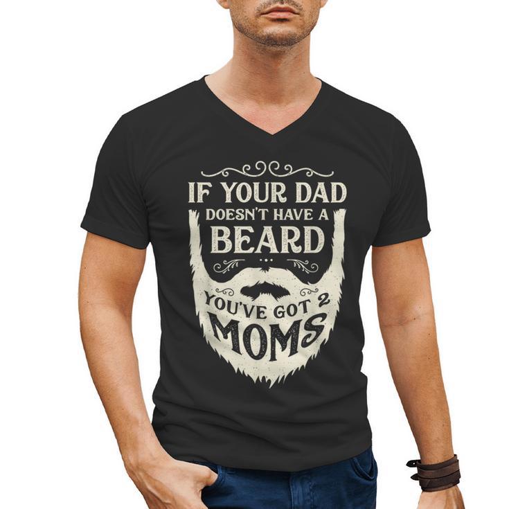 If Your Dad Doesn't Have Beard You'Ve Got 2 Moms Men's V-Neck T-Shirt