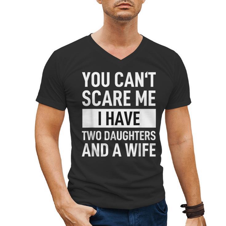 Dad Father You Cant Scare Me I Have Two Daughters And A Wife Men's V-Neck T-Shirt