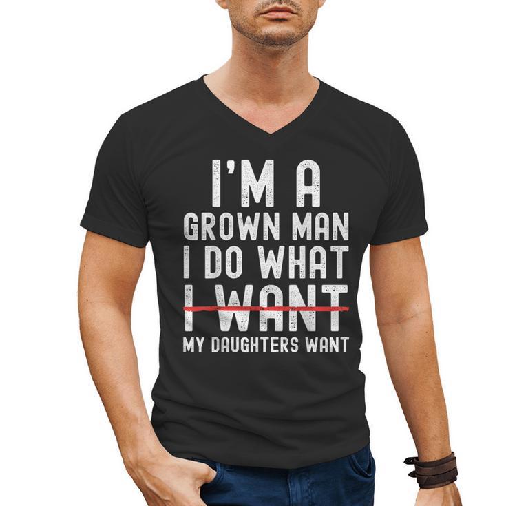 Dad Father I'm A Grown Man I Do What My Daughters Want Men's V-Neck T-Shirt