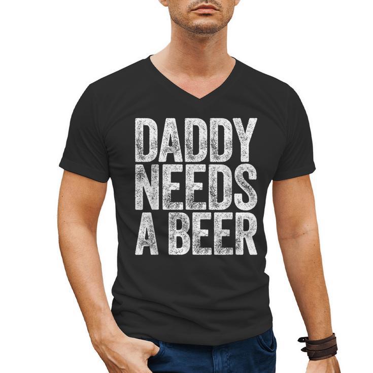 Daddy Needs A Beer Shirt Men Drinking Dad Fathers Day Men's V-Neck T-Shirt