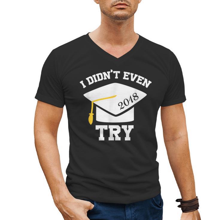 I Didn't Even Try 2018 Senior Graduation Shirt Men's V-Neck T-Shirt