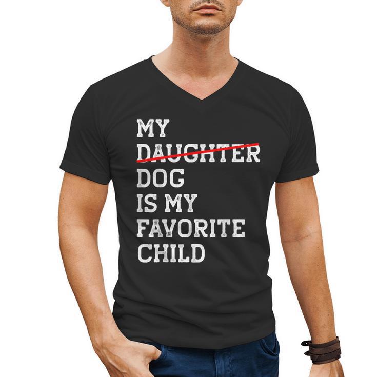 My Dog Is My Favorite Child Replaced Daughter Mom Dad Men's V-Neck T-Shirt