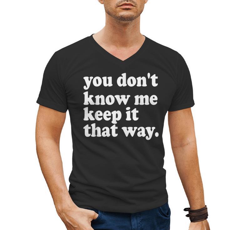 You Don’t Know Me Keep It That Way Sarcastic Introvert Meme Men's V-Neck T-Shirt