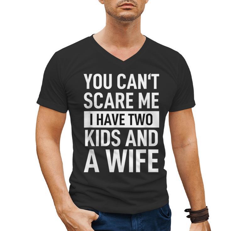 Father Dad Fun You Can´t Scare Me I Have Two Kids And A Wife Men's V-Neck T-Shirt