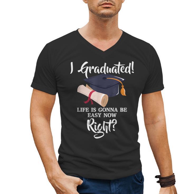 I Graduated Life Is Gonna Be Easy Now Right Graduation Men's V-Neck T-Shirt