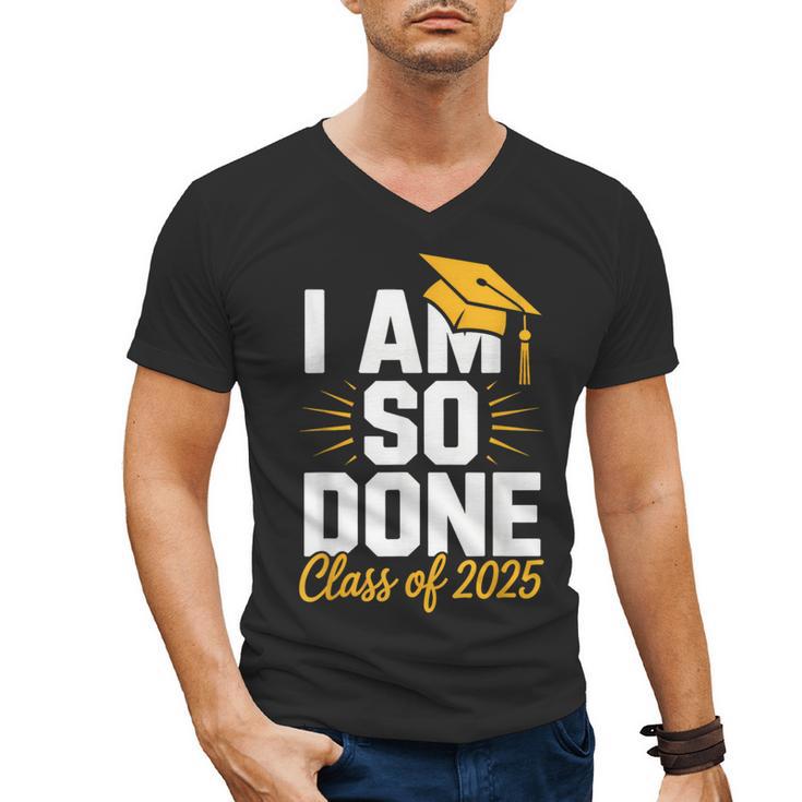 Graduation Class Of 2025 I Am So Done Senior Student Men's V-Neck T-Shirt