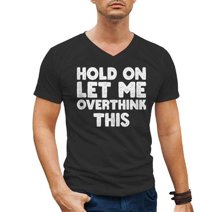Hold On Let Me Overthink This Anxiety Introvert Men's V-Neck T-Shirt