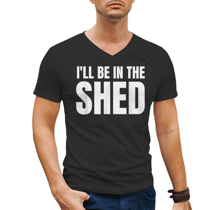 I'Ll Be In The Shed  For Dad Men's V-Neck T-Shirt