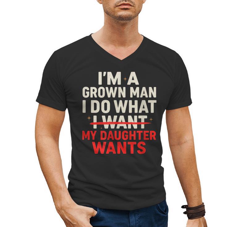 I'm a Grown Man I Do What My Daughter Wants Dad Men's V-Neck T-Shirt