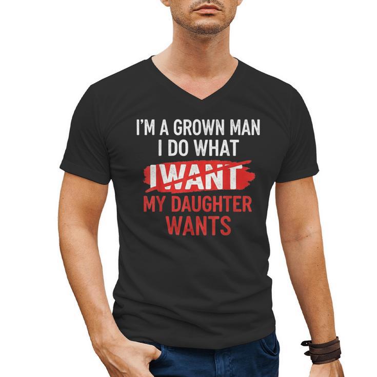 I'm A Grown Man I Do What My Daughter Wants Father Dad Men's V-Neck T-Shirt