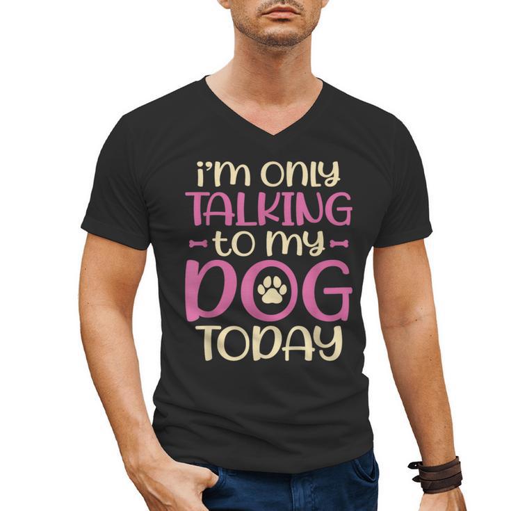 I'm Only Talking To My Dog Today Dog Owner Introvert Men's V-Neck T-Shirt