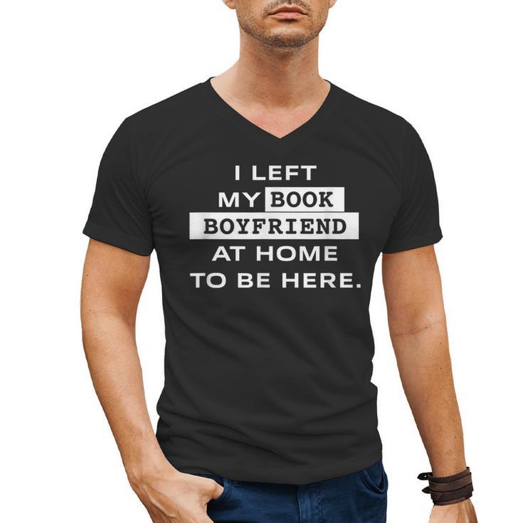 I Left My Book Boyfriend At Home To Be Here Men's V-Neck T-Shirt