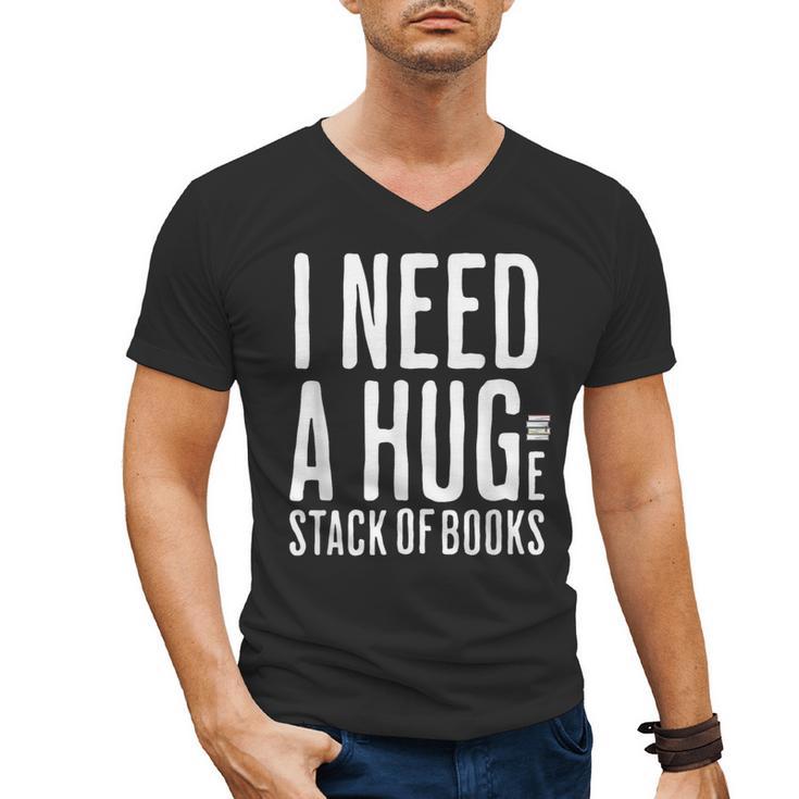 I Need A Huge Stack Of Books Book Lover Joke Men's V-Neck T-Shirt