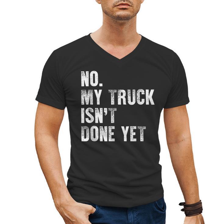 No My Truck Isn't Done Yet Truck Mechanic Dad Husband Men's V-Neck T-Shirt