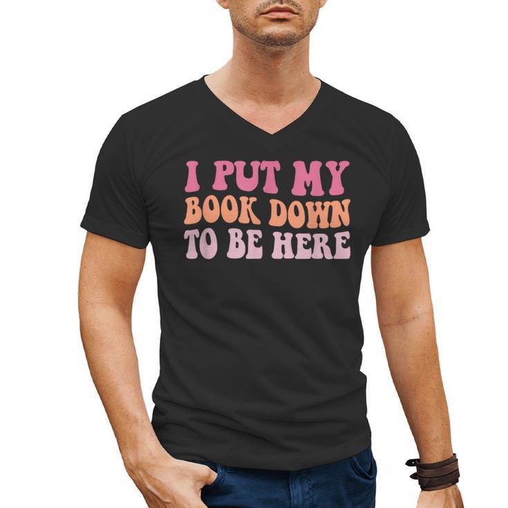 I Put My Book Down To Be Here Book Lover Book Nerd Men's V-Neck T-Shirt
