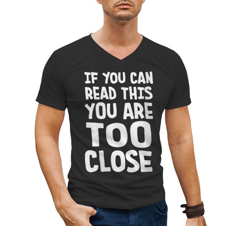 If You Can Read This You Are Too Close Introvert Men's V-Neck T-Shirt