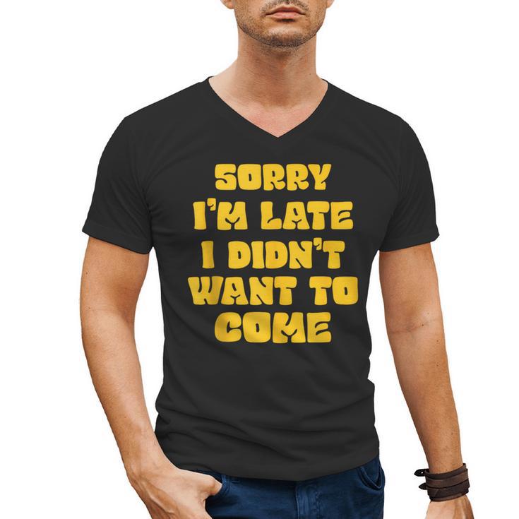 SORRY I'M LATE I DIDN'T WANT TO COME FUNNY INTROVERT PRESENT Men's V-Neck T-Shirt
