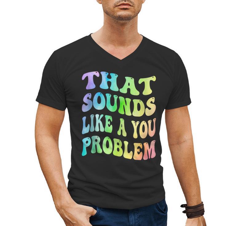 That Sounds Like A You Problem Groovy Introvert Men's V-Neck T-Shirt