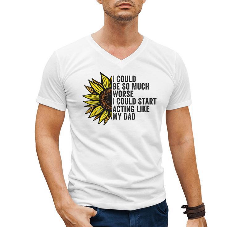 I Could Be So Much Worse I Could Start Acting Like My Dad Men's V-Neck T-Shirt