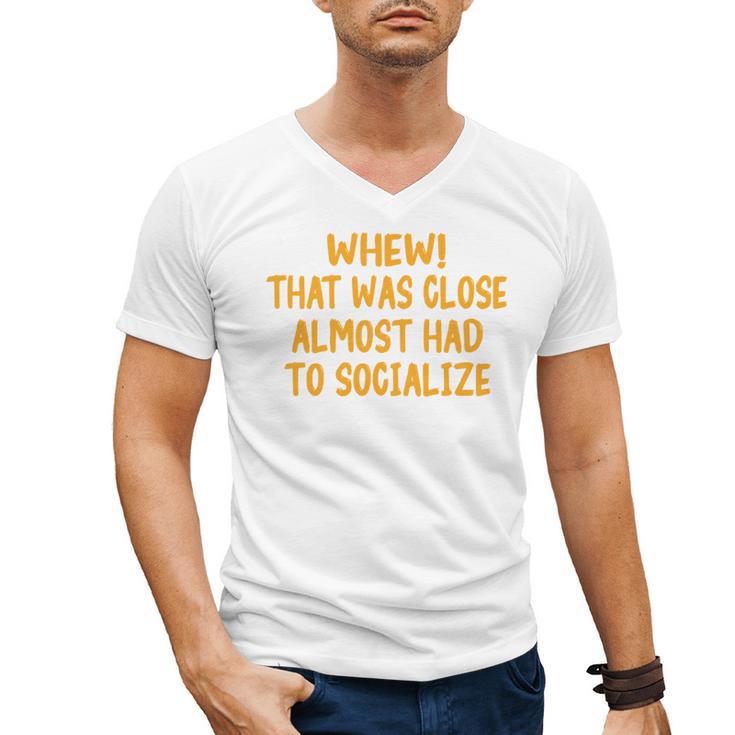 Whew That Was Close Almost Had To Socialize Introvert Men's V-Neck T-Shirt