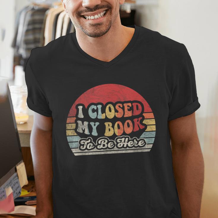 Book Shirt I Closed My Book To Be Here Nerdy Books Men's V-Neck T-Shirt