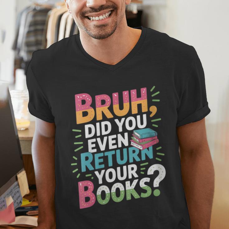 Bruh Did You Even Return Your Books Cool Men's V-Neck T-Shirt
