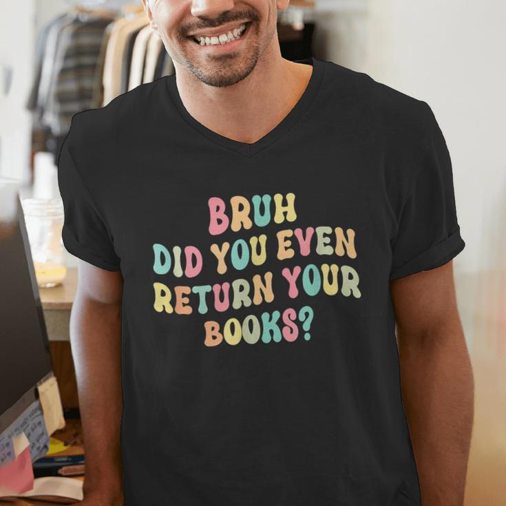 Bruh Did You Even Return Your Books Librarian Teacher Book Men's V-Neck T-Shirt