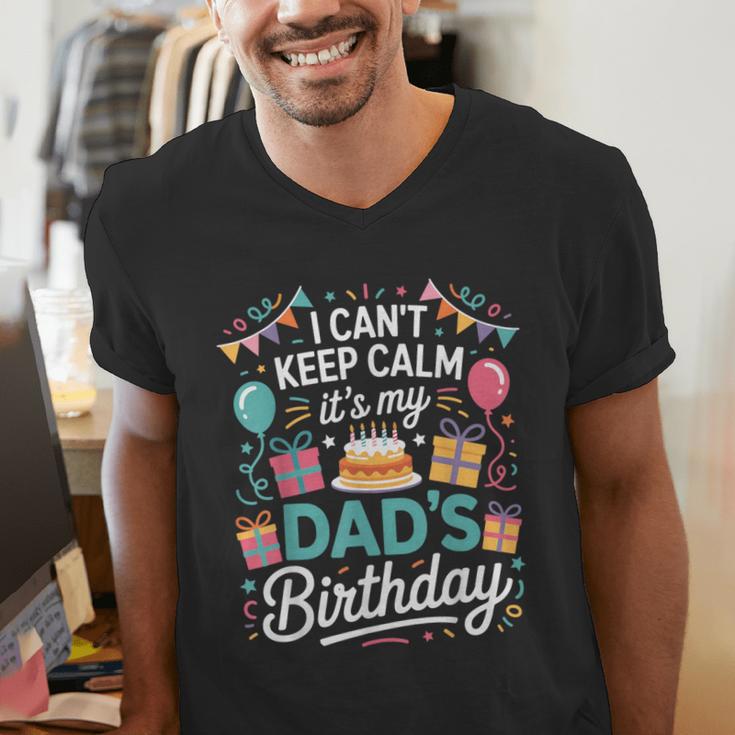 I Can’t Keep Calm It’s My Dad’s Birthday Father's Day Bday Men's V-Neck T-Shirt