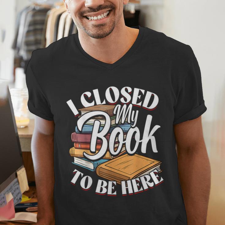 I Closed My Book To Be Here T-Shirt Book Lover Bookworm Men's V-Neck T-Shirt