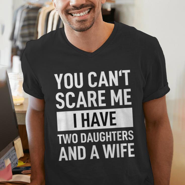 Dad Father You Cant Scare Me I Have Two Daughters And A Wife Men's V-Neck T-Shirt